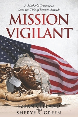 Mission Vigilant: A Mother's Crusade to Stem the Tide of Veteran Suicide by Green, Sherye S.