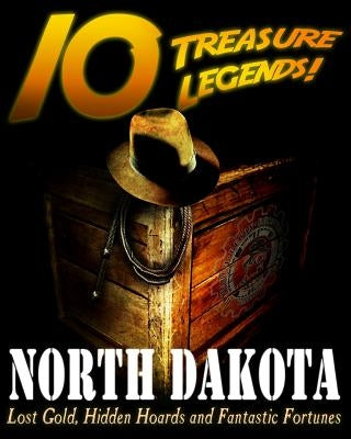 10 Treasure Legends! North Dakota: Lost Gold, Hidden Hoards and Fantastic Fortunes by Pulitzer, Jovan Hutton