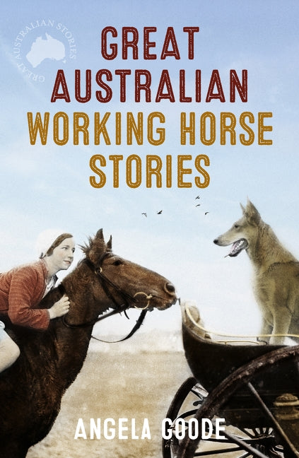 Great Australian Working Horse Stories by Goode, Angela