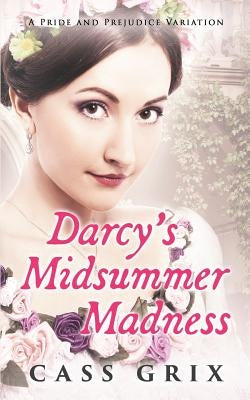 Darcy's Midsummer Madness: A Pride and Prejudice Variation by Grix, Cass