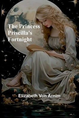 The Princess Priscilla's Fortnight by Von Arnim, Elizabeth