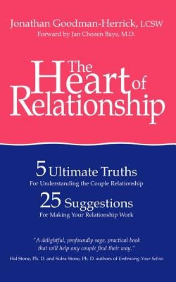 The Heart of Relationship: 5 Ultimate Truths for Understanding the Couple Relationship, 25 Suggestions for Making Your Relationship Work by Goodman-Herrick, Jonathan