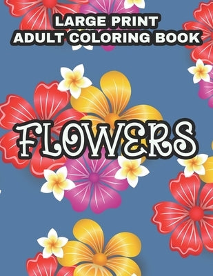Large Print Adult Coloring Book Flowers: Coloring Sheets With Large Print Floral Illustrations, Simple Flower Designs And Illustration To Color by Hudson, Lamar