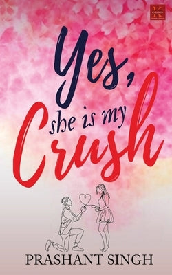Yes, She is my Crush by Singh, Prashant