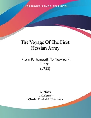 The Voyage Of The First Hessian Army: From Portsmouth To New York, 1776 (1915) by Pfister, A.