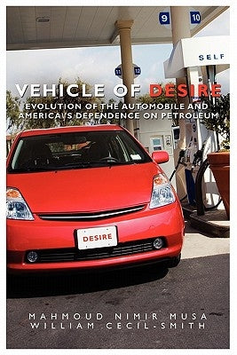 Vehicle of Desire: Evolution of the Automobile and America's Dependence on Petroleum by Cecil-Smith, William