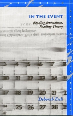 In the Event: Reading Journalism, Reading Theory by Esch, Deborah