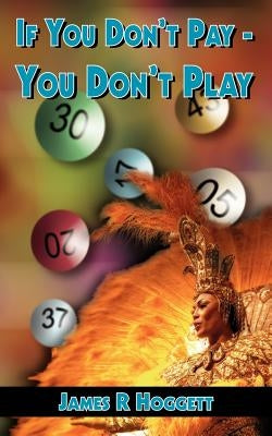 If You Don't Pay - You Don't Play by Hoggett, James R.