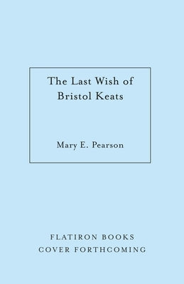 The Last Wish of Bristol Keats: [Limited Stenciled Edge Edition] by Pearson, Mary E.