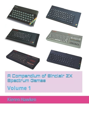 A Compendium of Sinclair ZX Spectrum Games: Volume 1 by Hawken, Kieren