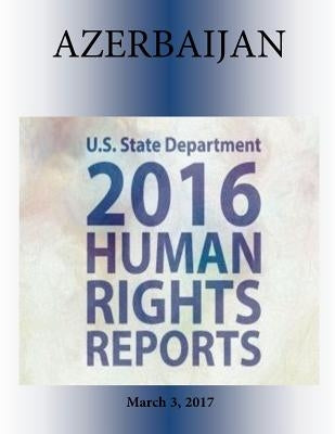 AZERBAIJAN 2016 HUMAN RIGHTS Report by Penny Hill Press