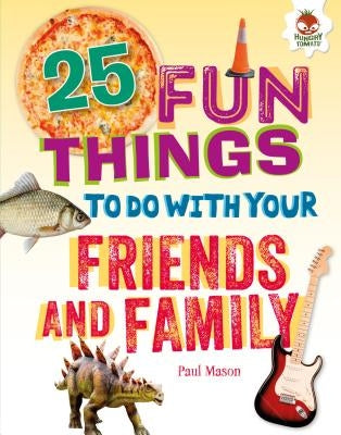 25 Fun Things to Do with Your Friends and Family by Mason, Paul