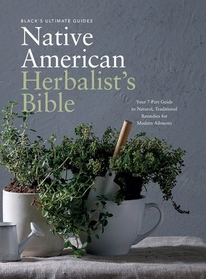 Black's Ultimate Native American Herbalist's Bible: Your 7-Part Guide to Natural, Traditional Remedies for Modern Ailments by Ultimate Guides, Black's