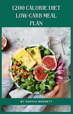 1200 Calorie Diet low-carb meal plan: Easy and Delicious Recipes for a Healthy Lifestyle by Bennett, Sophia