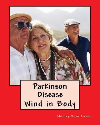 Parkinson Disease: Wind in Body by Lopez, Shirley Jean