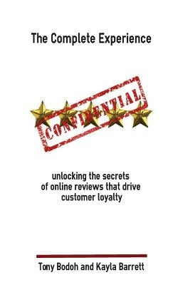 The Complete Experience: Unlocking the secrets of online reviews that drive cust by Bodoh, Tony
