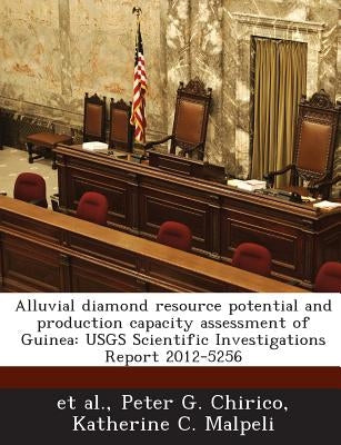 Alluvial Diamond Resource Potential and Production Capacity Assessment of Guinea: Usgs Scientific Investigations Report 2012-5256 by Chirico, Peter G.
