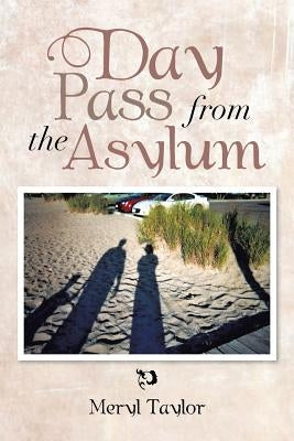 Day Pass from the Asylum by Taylor, Meryl