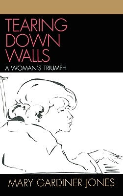 Tearing Down Walls: A Woman's Triumph by Jones, Mary Gardiner