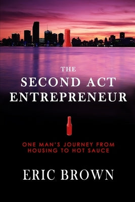 The Second Act Entrepreneur: One Man's Journey from Housing to Hot Sauce by Donovan, Sean