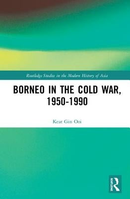 Borneo in the Cold War, 1950-1990 by Ooi, Keat Gin