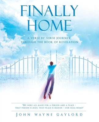 Finally Home: A Verse by Verse Journey Through the Book of Revelation by Gaylord, John Wayne