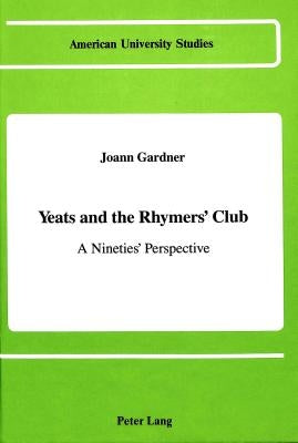 Yeats and the Rhymers' Club: A Nineties' Perspective by Gardner, Joann