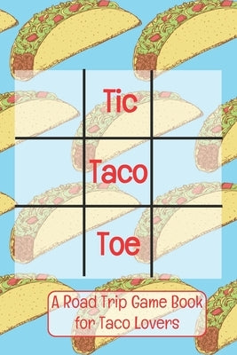 Tic Taco Toe A Road Trip Game Book For Taco Lovers: Tic Tac Toe - Tic-Tac-Toe - Xs & Os - Knots and Crosses - Knots & Crosses - Activity Book - Road T by Plan, Color and