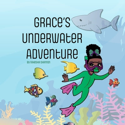 Grace's Underwater Adventure: A Story of Kindness and Confidence by Shannon, Nakeshia R.