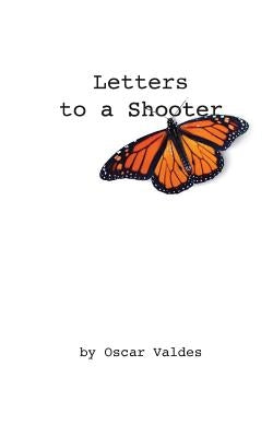 Letters to a Shooter by Valdes, Oscar Carlos