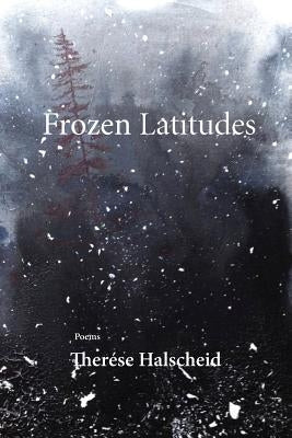 Frozen Latitudes by Halscheid, Therese