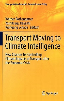 Transport Moving to Climate Intelligence: New Chances for Controlling Climate Impacts of Transport After the Economic Crisis by Rothengatter, Werner