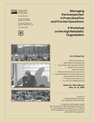 Managing the Unexpected in Prescribed Fire and Fire Use Operations A Workshop on the High Reliability Organization by United States Department of Agriculture