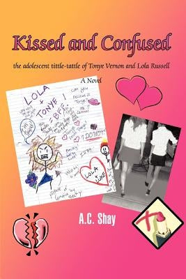 Kissed and Confused: the adolescent tittle-tattle of Tonye Vernon and Lola Russell by Shay, A. C.