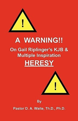 A Warning!! On Gail Riplinger's KJB & Multiple Inspiration Heresy by Waite, D. A.
