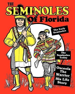 The Seminoles Of Florida: Early Seminoles, Osceola`s Life Story, Today`s Seminoles by Maynor, Art