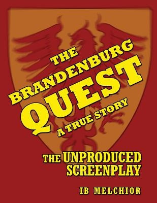The Brandenburg Quest: A True Story - The Unproduced Screenplay by Melchior, Ib