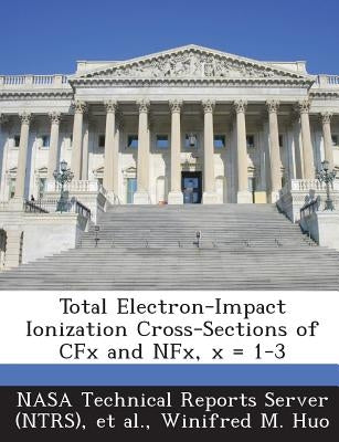 Total Electron-Impact Ionization Cross-Sections of Cfx and Nfx, X = 1-3 by Huo, Winifred M.