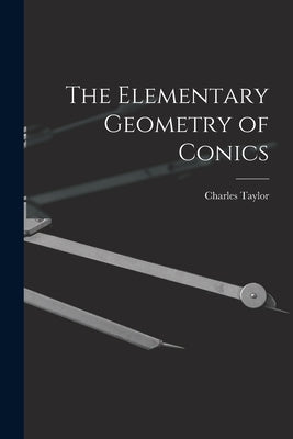 The Elementary Geometry of Conics by Taylor, Charles