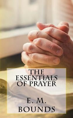 The Essentials of Prayer by Bounds, Edward M.