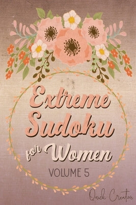 Extreme Sudoku For Women Volume 5: Mega 16 x 16 Sudoku Extreme Puzzle Book; Great Gift for Grandmas, Moms, Aunts or Sisters by Creative, Quick
