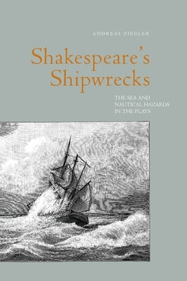 Shakespeare's Shipwrecks: The Sea and Nautical Hazards in the Plays by Ziegler, Andreas