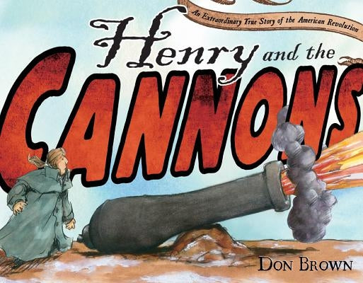 Henry and the Cannons: An Extraordinary True Story of the American Revolution by Brown, Don