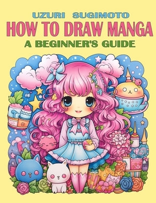 How To Draw Manga: A Beginner's Guide by Sugimoto, Uzuri