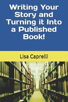 Writing Your Story & Turning it Into a Published Book by Caprelli, Lisa