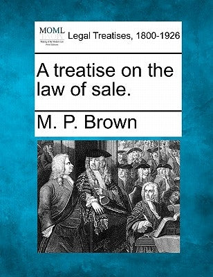 A treatise on the law of sale. by Brown, M. P.