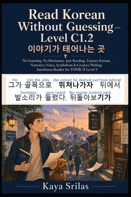 Read Korean Without Guessing - Level C1.2: 이야기가 태어나는 곳 - No Guessing. No Dictionary. Ju by Srilas, Kaya