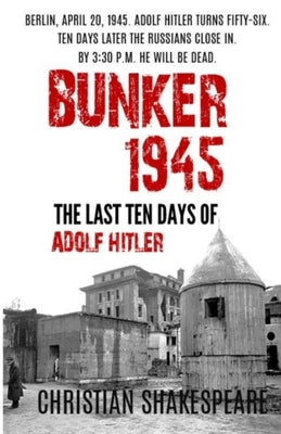 BUNKER 1945 - The Last Ten Days of ADOLF HITLER by Shakespeare, Christian
