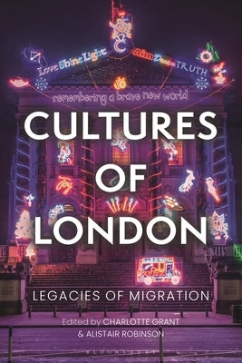 Cultures of London: Legacies of Migration by Grant, Charlotte