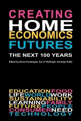 Creating Home Economics Futures:: The Next 100 Years by Pendergast, Donna